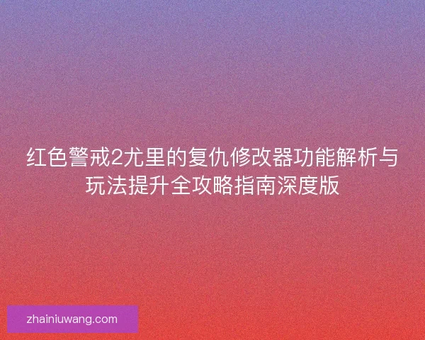 红色警戒2尤里的复仇修改器功能解析与玩法提升全攻略指南深度版